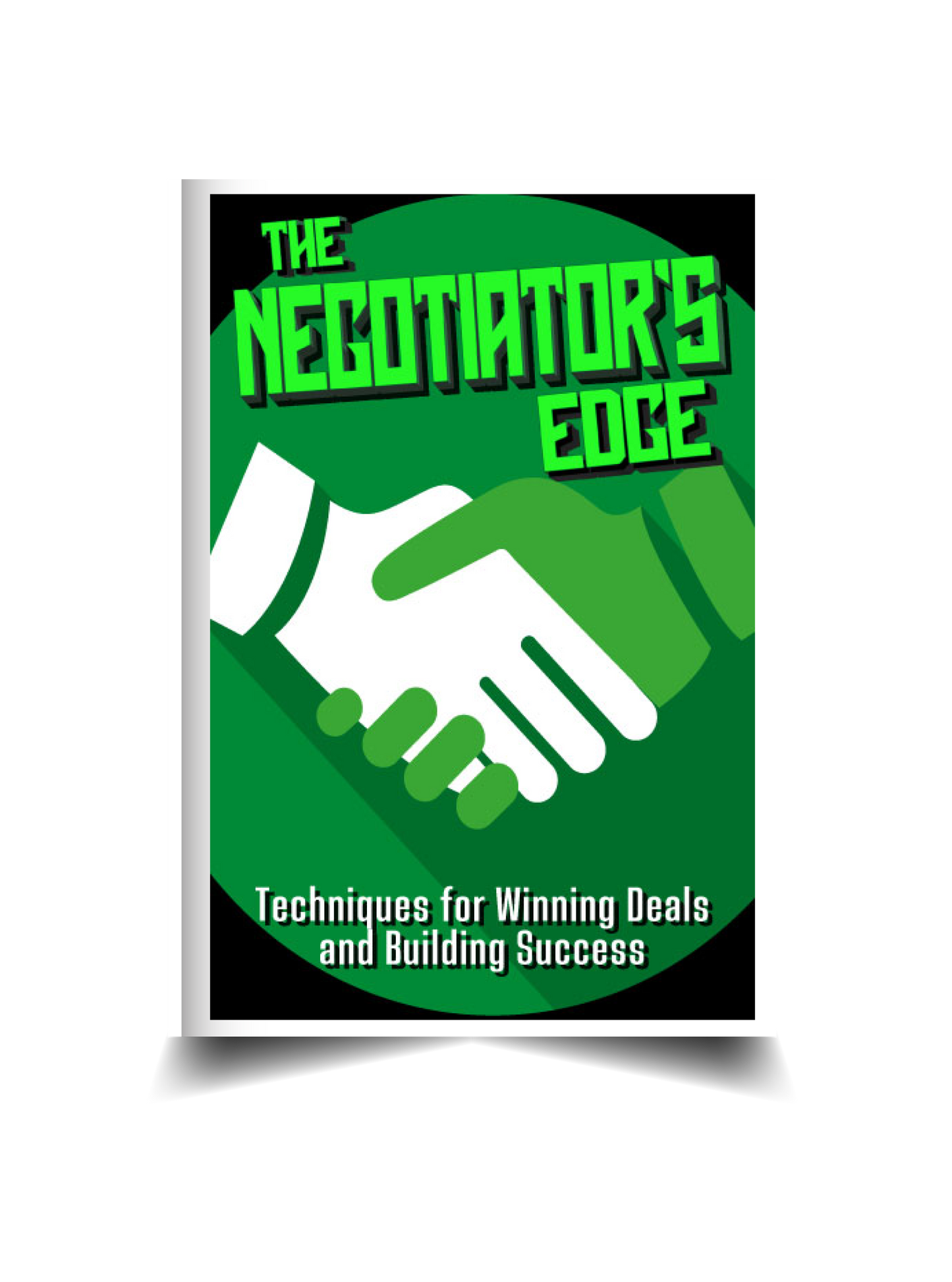 The Negotiator's Edge: Techniques for Winning Deals and Building Success